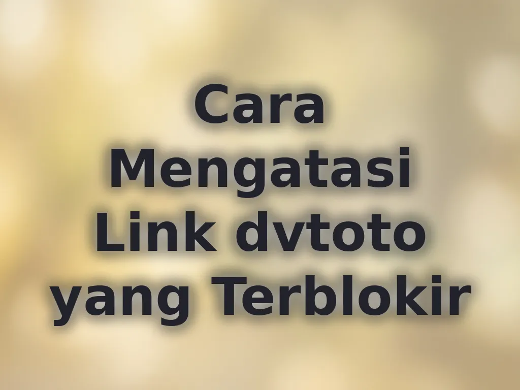 Cara Mengatasi Link dvtoto yang Terblokir