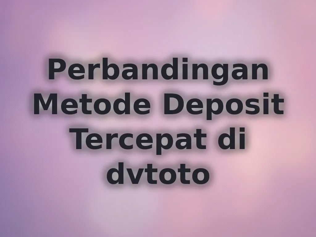 Perbandingan Metode Deposit Tercepat di dvtoto