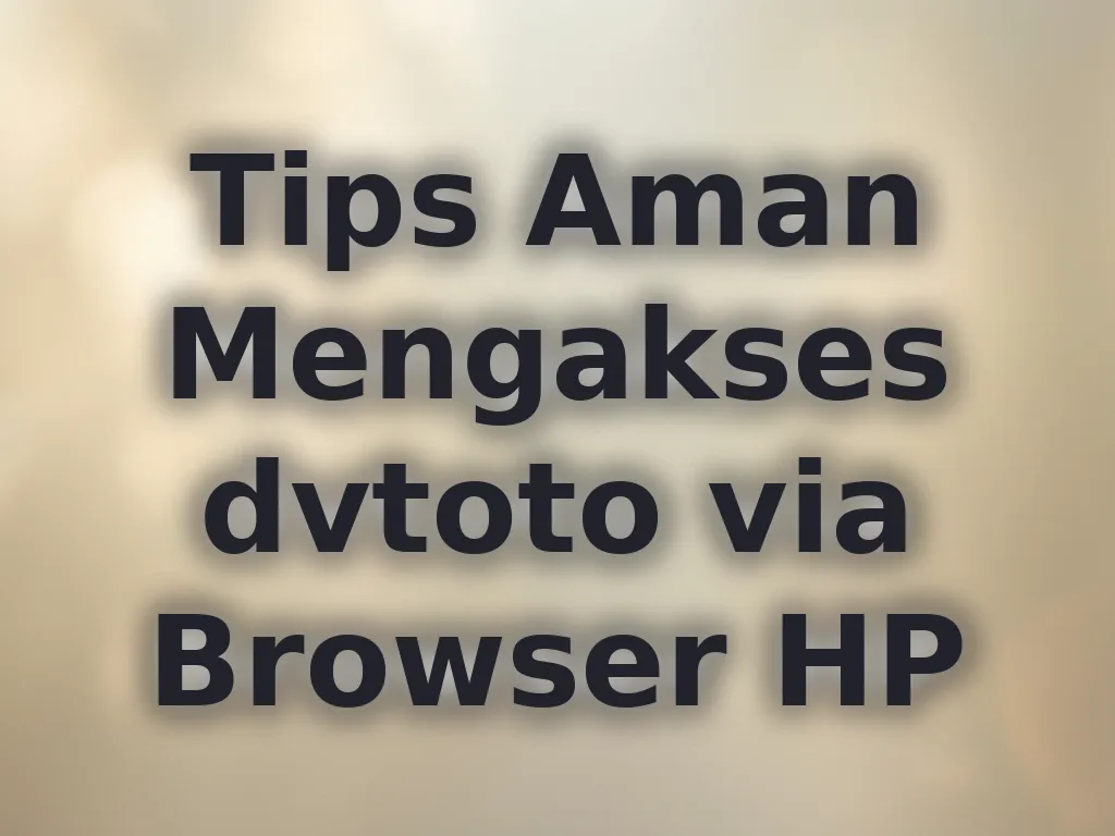 Tips Aman Mengakses dvtoto via Browser HP