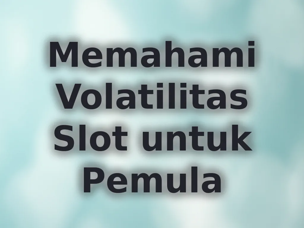 Memahami Volatilitas Slot untuk Pemula